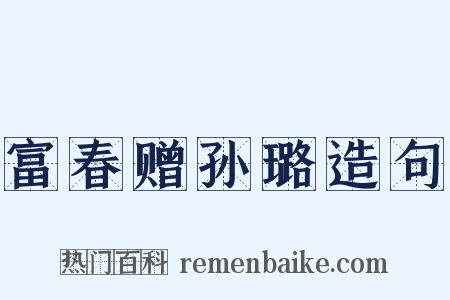 富春赠孙璐造句是什么意思的图片